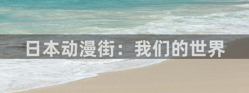 omofun官网入口安卓：日本动漫街：我们的世界