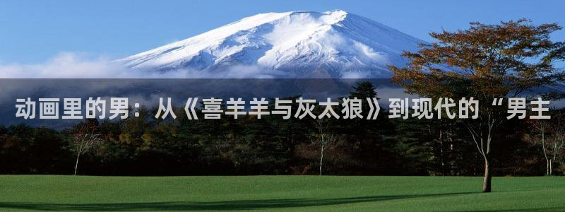 omofun动画：动画里的男：从《喜羊羊与灰太狼》到现代的“男主
